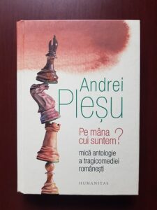Andrei Plesu - Pe mana cui suntem? Mica antologie a tragicomediei romanesti (2018, editie cartonata)