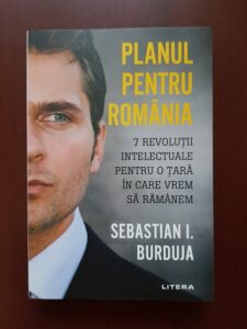 Sebastian I. Burduja - Planul pentru Romania. 7 revolutii intelectuale pentru o tara in care vrem sa ramanem