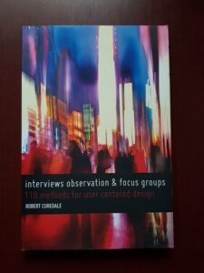 Robert Curedale - Interviews observation and focus groups. 110 methods for user centered design