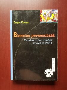 Sergiu Grossu - Biserica persecutata. Cronica a doi romani in exil la Paris