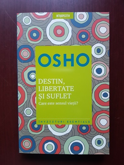 Osho - Destin, libertate si suflet. Care este sensul vietii?