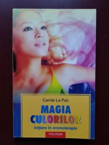 Carole La Pan - Magia culorilor. Initiere in cromoterapie