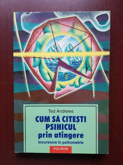 Ted Andrews - Cum sa citesti psihicul prin atingere. Incursiune in psihometrie