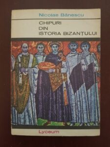 Nicolae Banescu - Chipuri din istoria Bizantului