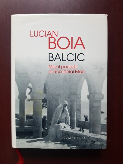 Lucian Boia - Balcic. Micul paradis al Romaniei Mari (2014, editie cartonata)