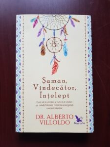 Alberto Villoldo - Saman, vindecator, intelept. Cum sa te vindeci si cum sa ii vindeci pe ceilalti folosind medicina energetica a amerindienilor