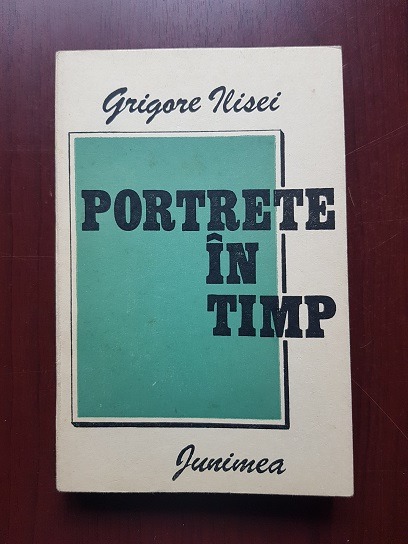 Grigore Ilisei - Portrete in timp