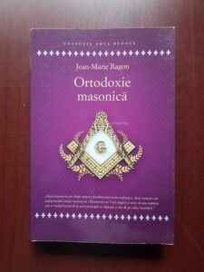 Jean Marie Ragon - Ortodoxie masonica. Istorie. Rituri. Doctrine