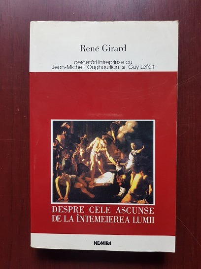 Rene Girard - Despre cele ascunse de la intemeierea lumii