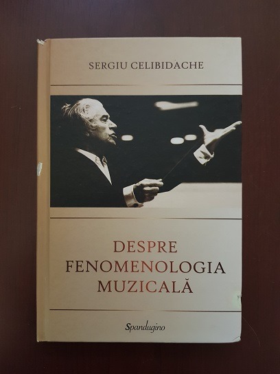 Sergiu Celibidache - Despre fenomenologia muzicala (2012, editie cartonata)