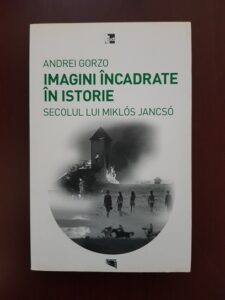 Andrei Gorzo - Imagini incadrate in istorie. Secolul lui Miklos Jancso