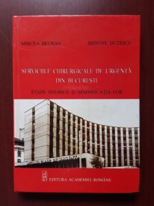Mircea Beuran, Benone Dutescu - Serviciile chirurgicale de urgenta din Bucuresti. Etape istorice si semnificatia lor