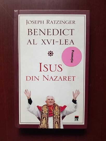 Joseph Ratzinger - Benedict al XVI-lea. Isus din Nazaret