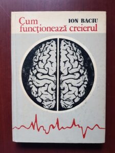 Ion Baciu - Cum functioneaza creierul (1974, editie cartonata)