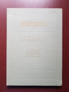 I. Juvara, D. Burlui, D. Setlacec - Chiruugia stomacului. Chirurgia cailor biliare extrahepatice 2 volume