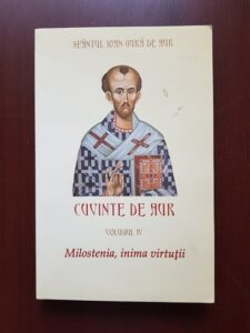 Sfantul Ioan Gura de Aur - Cuvinte de aur. Milostenia, inima virtutii. Volumul 4