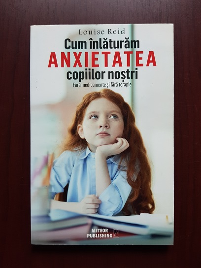 Louise Reid - Cum inlaturam anxietatea copiilor nostri