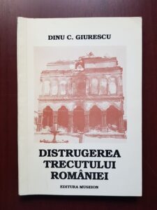 Dinu C. Giurescu - Distrugerea trecutului Romaniei