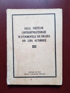 Rolul fortelor contrarevolutionare in evenimentele din Ungaria din luna Octombrie. Volumul 3 (1957)