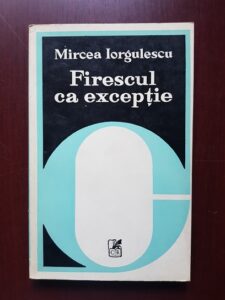 Mircea Iorgulescu - Firescul ca exceptie