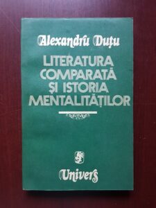Alexandru Dutu - Literatura comparata si istoria mentalitatilor