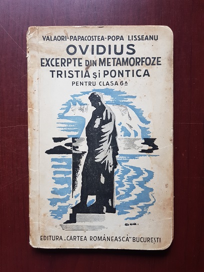 Iuliu Valaori, Cezar Papacostea - Ovidius excerpte din metamorfoze. Tristia si Pontica pentru clasa VI liceala (1936)