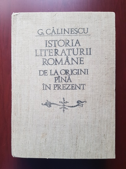 George Calinescu – Istoria literaturii romane de la origini pana in prezent (1982, editia a II-a, revazuta si adaugita)