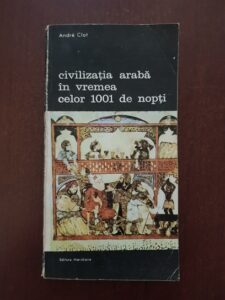 Andre Clot - Civilizatia araba in vremea celor 1001 de nopti