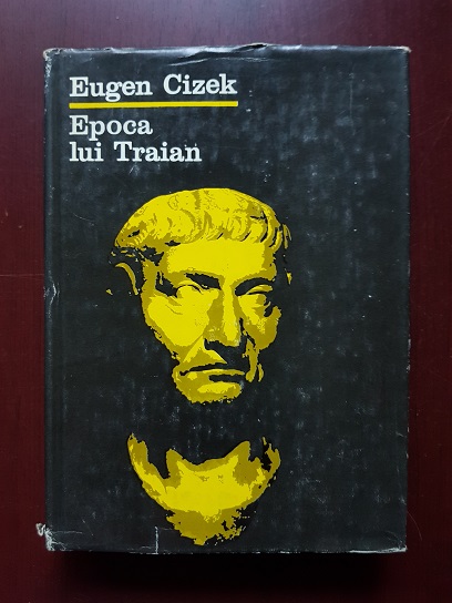 Eugen Cizek - Epoca lui Traian (1980, editie cartonata)
