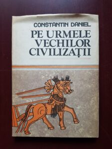 Constantin Daniel - Pe urmele vechilor civilizatii (1987, editie cartonata)