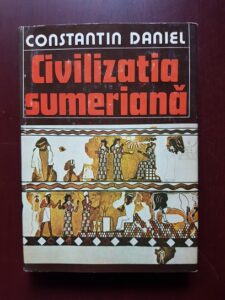 Constantin Daniel - Civilizatia Sumeriana (1983, editie cartonata)