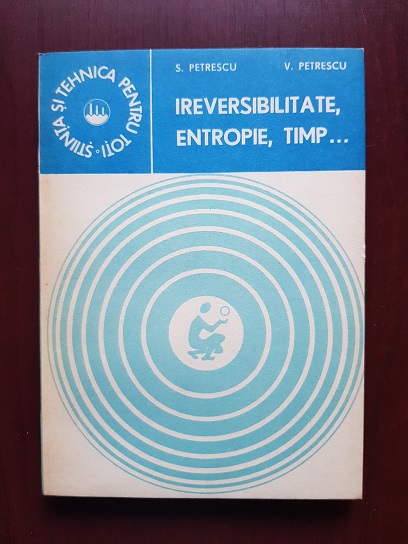 Stoian Petrescu - Ireversibilitate, entropie, timp