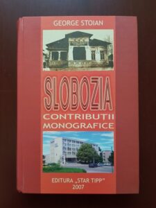 George Stoian - Slobozia. Contributii monografice (2007, editie cartonata)