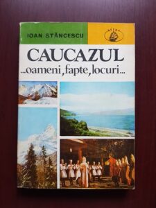 Ioan Stancescu - Caucazul. Oameni, fapte, locuri
