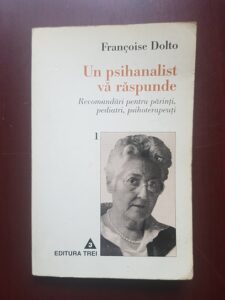 Francoise Dolto - Un psihanalist va raspunde. Recomandare pentru parinti, pediatri, psihoterapeuti