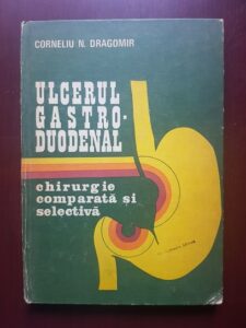 Corneliu N. Dragomir - Ulcerul Gastro Duodenal. Chirurgie comparata si selectiva