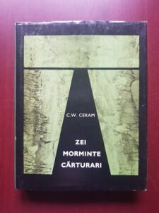 C. W. Ceram - Zei. Morminte. Carturari. Romanul arheologiei (1968, editie cartonata)