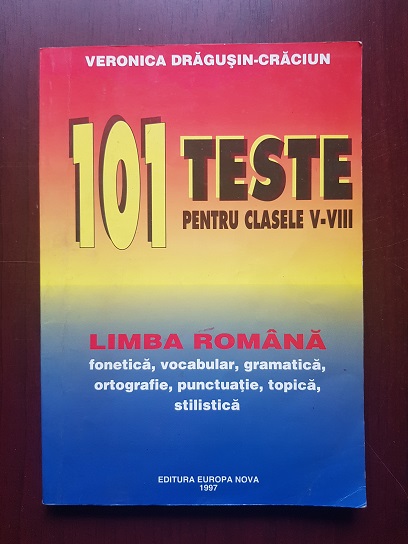 Veronica Dragusin Craciun - 101 Teste pentru clasele V-VIII. Limba Romana. Fonetica, vocabular, gramatica, ortografie