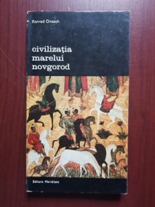 Konrad Onasch - Civilizatia marelui novgorod. Istoria culturala a unui vechi oras rus si a tinutului lui de colonizare