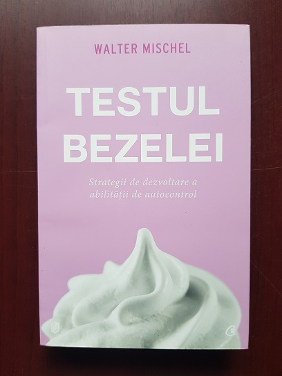 Walter Mischel - Testul Bezelei. Strategii de dezvoltare a abilitatii de autocontrol