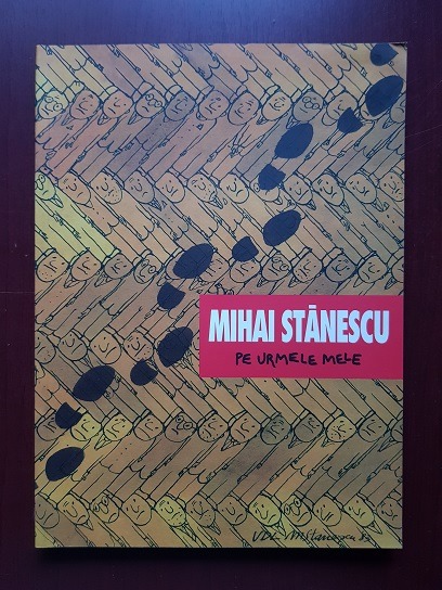 Mihai Stanescu - Pe urmele mele (1999, cu dedicatia si autograful autorului)