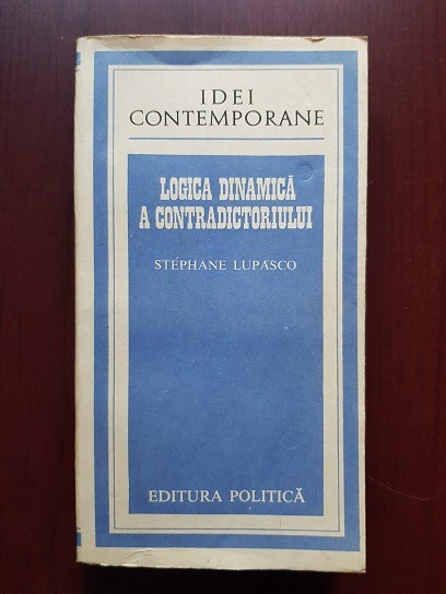 Stephane Lupasco - Logica dinamica a contradictoriului