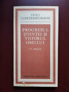 I. T. Frolov - Progresul stiintei si viitorul omului