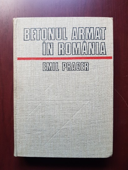 Emil Prager - Betonul armat in Romania volumul 1