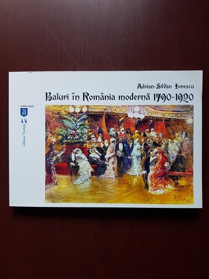 Adrian Silvan Ionescu - Baluri in Romania moderna 1790-1920