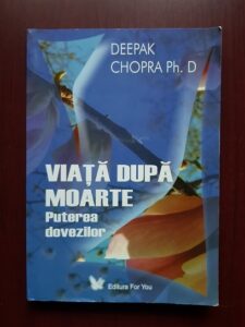 Deepak Chopra - Viata dupa moarte. Puterea dovezilor