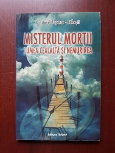 Aurel Popescu Balcesti - Misterul mortii. Lumea cealalta si nemurirea sufletului