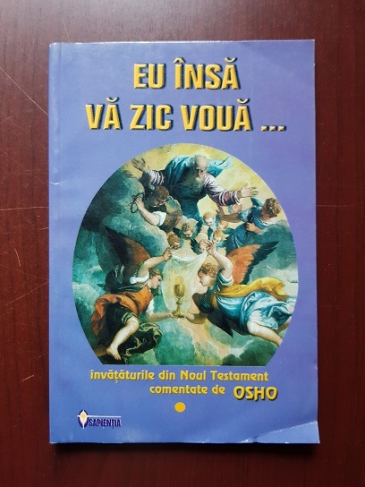 Osho - Eu insa va zic voua. Invataturile din Noul Testament comentate de Osho. Volumul 1