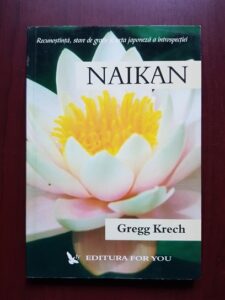 Gregg Krech - Naikan. Recunostinta, stare de gratie si arta japoneza a introspectiei