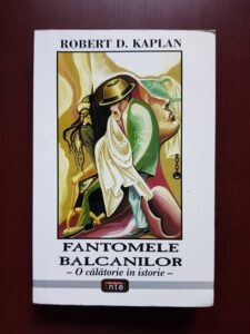 Robert D. Kaplan - Fantomele Balcanilor. O calatorie in istorie